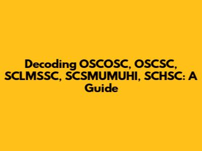 Decoding OSCOSC, OSCSC, SCLMSSC, SCSMUMUHI, SCHSC: A Guide