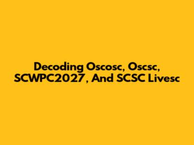 Decoding Oscosc, Oscsc, SCWPC2027, And SCSC Livesc