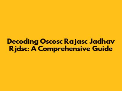 Decoding Oscosc Rajasc Jadhav Rjdsc: A Comprehensive Guide