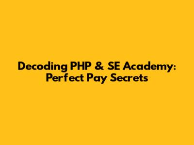Decoding PHP & SE Academy: Perfect Pay Secrets
