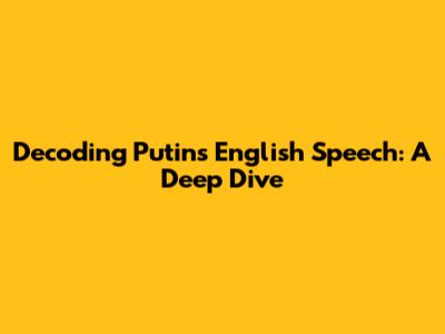 Decoding Putin's English Speech: A Deep Dive