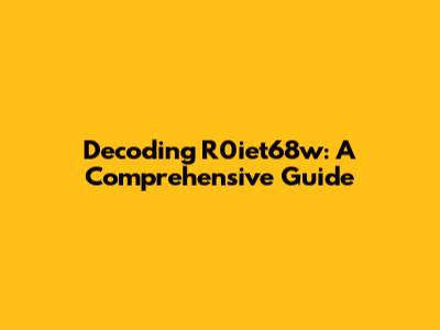 Decoding R0iet68w: A Comprehensive Guide