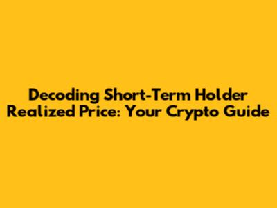 Decoding Short-Term Holder Realized Price: Your Crypto Guide