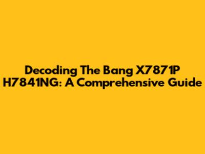 Decoding The Bang X7871P H7841NG: A Comprehensive Guide