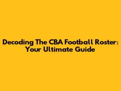 Decoding The CBA Football Roster: Your Ultimate Guide