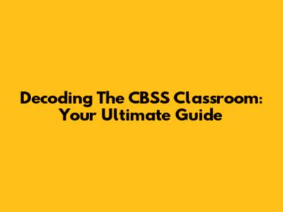 Decoding The CBSS Classroom: Your Ultimate Guide