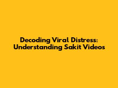 Decoding Viral Distress: Understanding 'Sakit' Videos