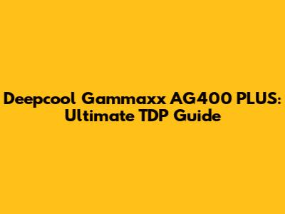 Deepcool Gammaxx AG400 PLUS: Ultimate TDP Guide