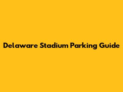Delaware Stadium Parking Guide