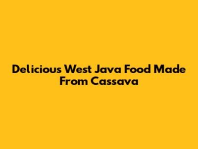 Delicious West Java Food Made From Cassava