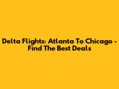 Delta Flights: Atlanta To Chicago - Find The Best Deals