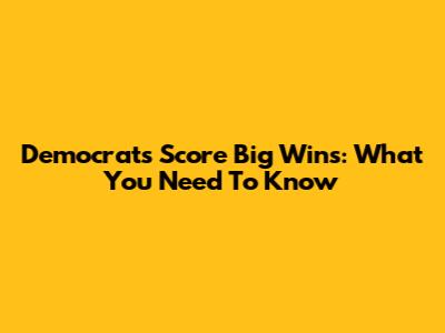 Democrats Score Big Wins: What You Need To Know