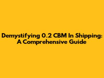 Demystifying 0.2 CBM In Shipping: A Comprehensive Guide