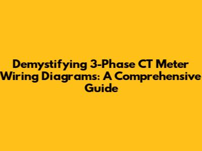Demystifying 3-Phase CT Meter Wiring Diagrams: A Comprehensive Guide