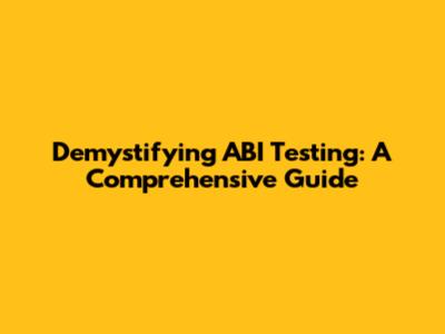 Demystifying ABI Testing: A Comprehensive Guide