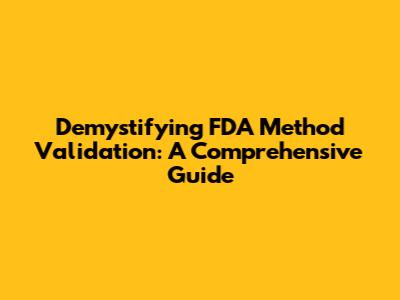 Demystifying FDA Method Validation: A Comprehensive Guide
