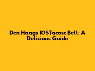 Den Haag's IOSTacosc Bell: A Delicious Guide