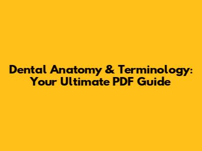 Dental Anatomy & Terminology: Your Ultimate PDF Guide