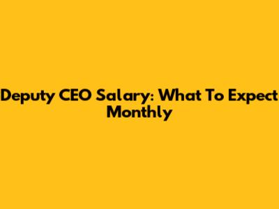 Deputy CEO Salary: What To Expect Monthly