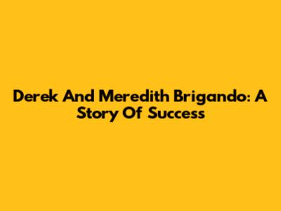 Derek And Meredith Brigando: A Story Of Success