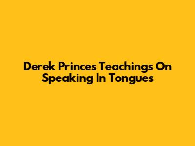 Derek Prince's Teachings On Speaking In Tongues