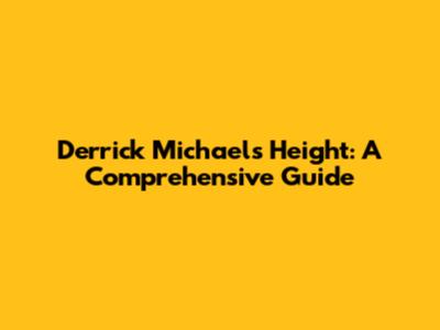 Derrick Michael's Height: A Comprehensive Guide