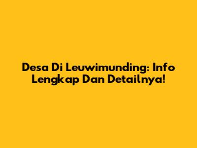 Desa Di Leuwimunding: Info Lengkap Dan Detailnya!