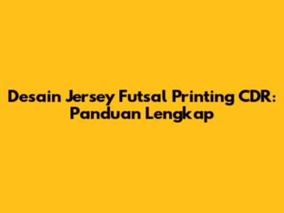 Desain Jersey Futsal Printing CDR: Panduan Lengkap