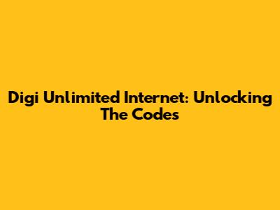 Digi Unlimited Internet: Unlocking The Codes