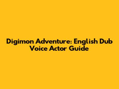 Digimon Adventure: English Dub Voice Actor Guide