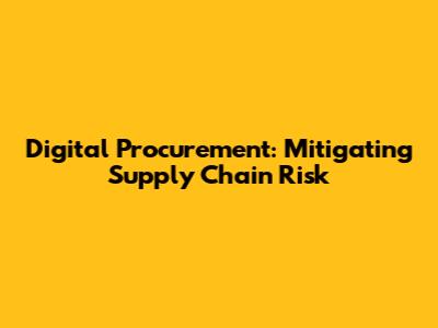 Digital Procurement: Mitigating Supply Chain Risk