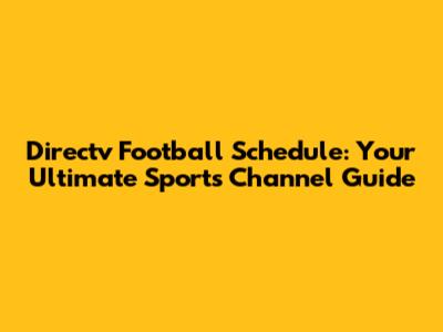 Directv Football Schedule: Your Ultimate Sports Channel Guide