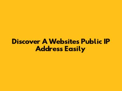 Discover A Website's Public IP Address Easily