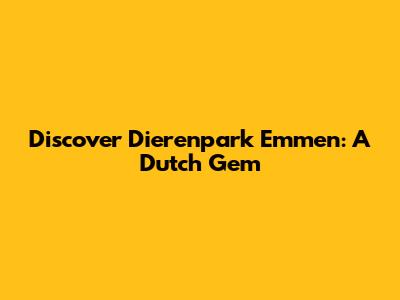 Discover Dierenpark Emmen: A Dutch Gem