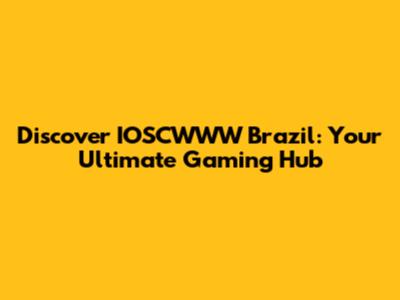 Discover IOSCWWW Brazil: Your Ultimate Gaming Hub