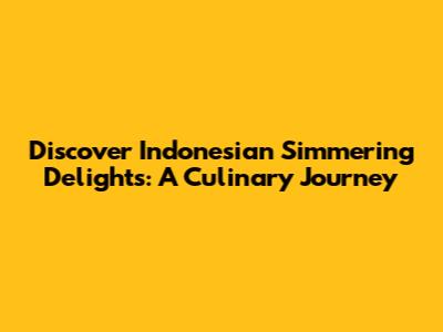 Discover Indonesian Simmering Delights: A Culinary Journey