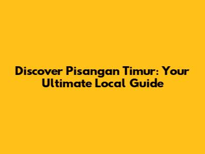 Discover Pisangan Timur: Your Ultimate Local Guide