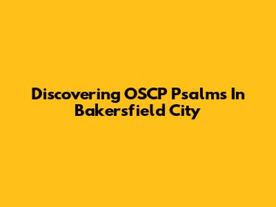 Discovering OSCP Psalms In Bakersfield City