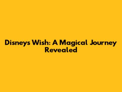 Disney's Wish: A Magical Journey Revealed