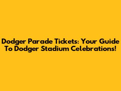 Dodger Parade Tickets: Your Guide To Dodger Stadium Celebrations!