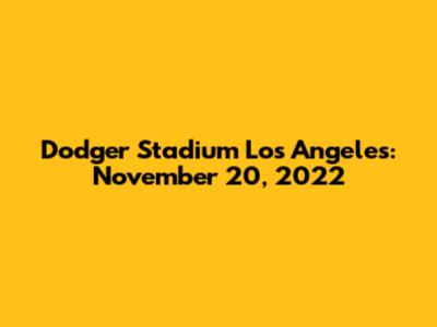 Dodger Stadium Los Angeles: November 20, 2022
