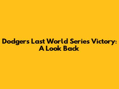 Dodgers' Last World Series Victory: A Look Back