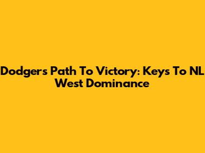 Dodgers' Path To Victory: Keys To NL West Dominance