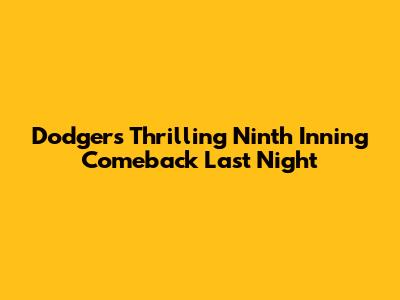 Dodgers' Thrilling Ninth Inning Comeback Last Night