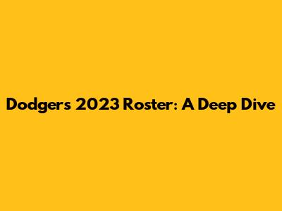 Dodgers 2023 Roster: A Deep Dive