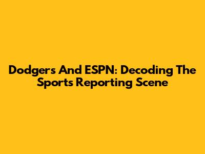Dodgers And ESPN: Decoding The Sports Reporting Scene
