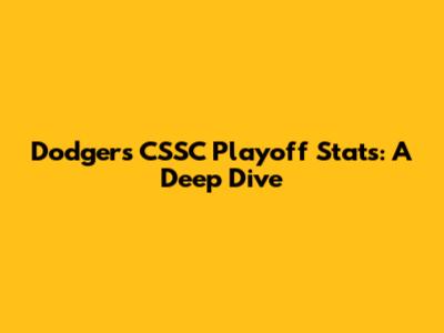Dodgers CSSC Playoff Stats: A Deep Dive