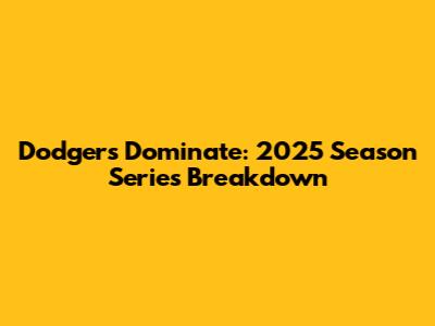 Dodgers Dominate: 2025 Season Series Breakdown