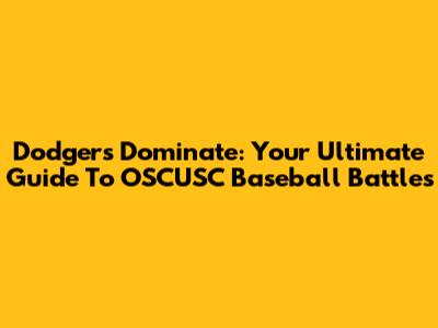 Dodgers Dominate: Your Ultimate Guide To OSCUSC Baseball Battles