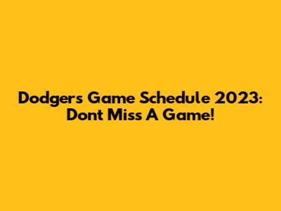 Dodgers Game Schedule 2023: Don't Miss A Game!